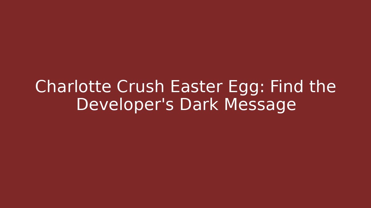 Charlotte Crush Easter Egg: Find the Developer's Dark Message