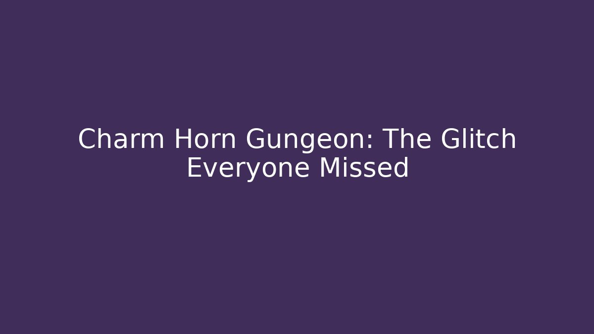 Charm Horn Gungeon: The Glitch Everyone Missed
