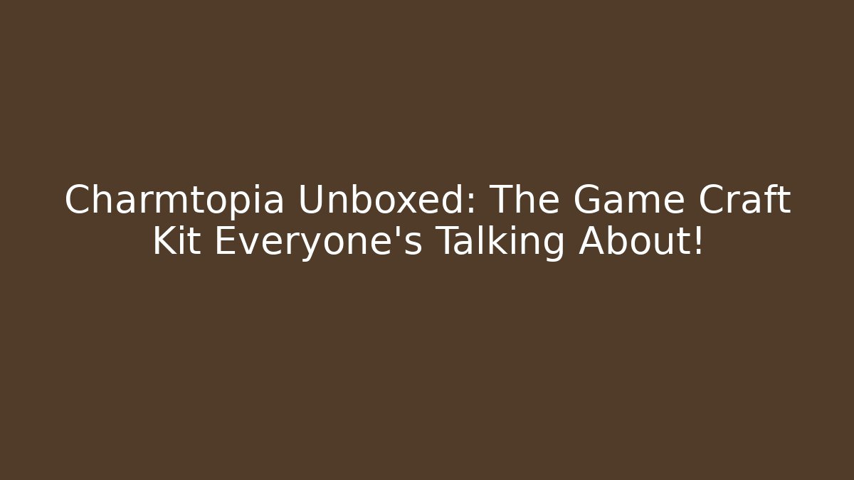 Charmtopia Unboxed: The Game Craft Kit Everyone's Talking About!
