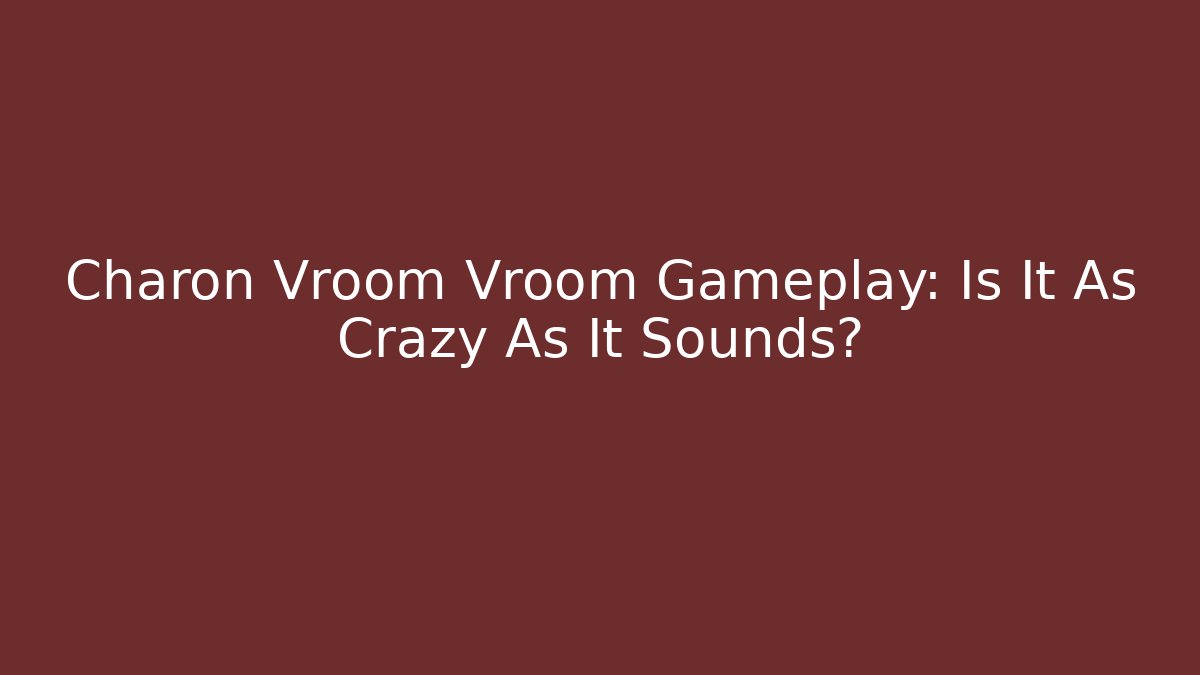 Charon Vroom Vroom Gameplay: Is It As Crazy As It Sounds?