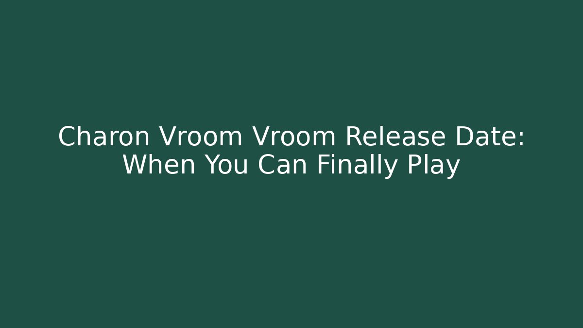 Charon Vroom Vroom Release Date: When You Can Finally Play - Create More Assets