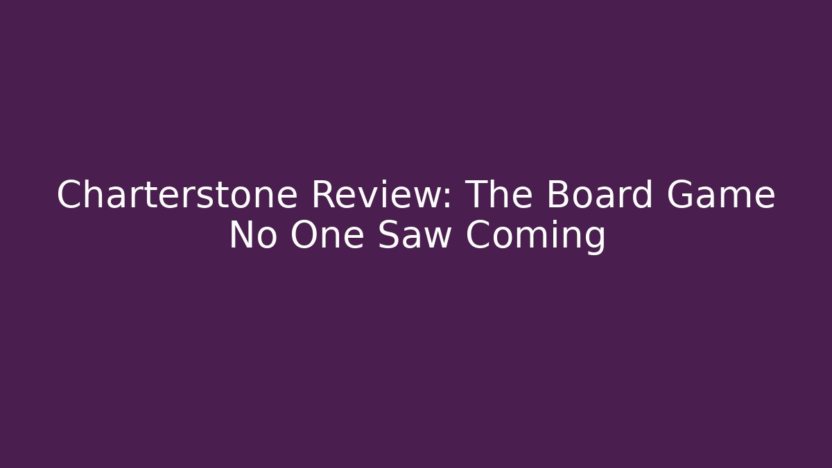 Charterstone Review: The Board Game No One Saw Coming
