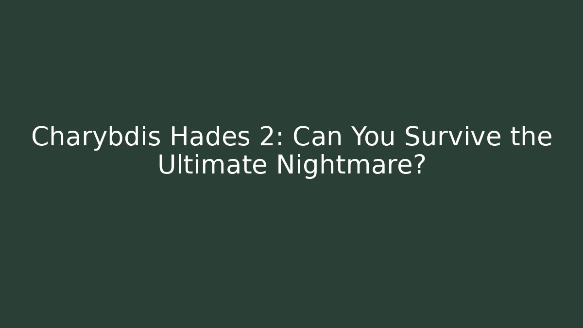Charybdis Hades 2: Can You Survive the Ultimate Nightmare?