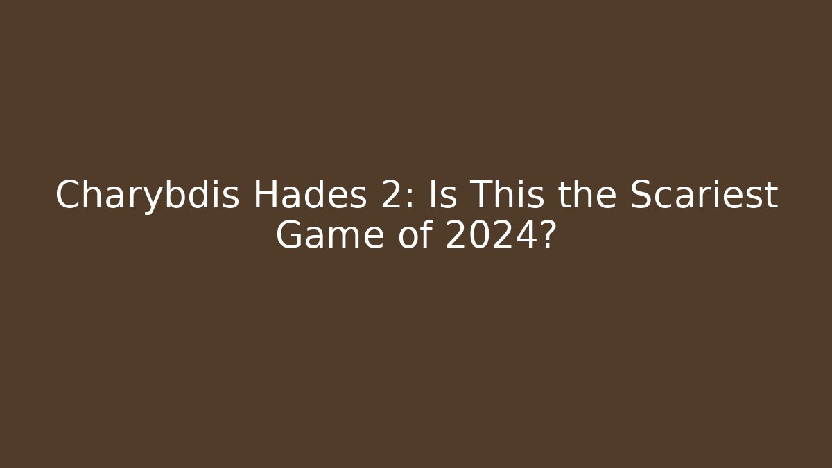 Charybdis Hades 2: Is This the Scariest Game of 2024?