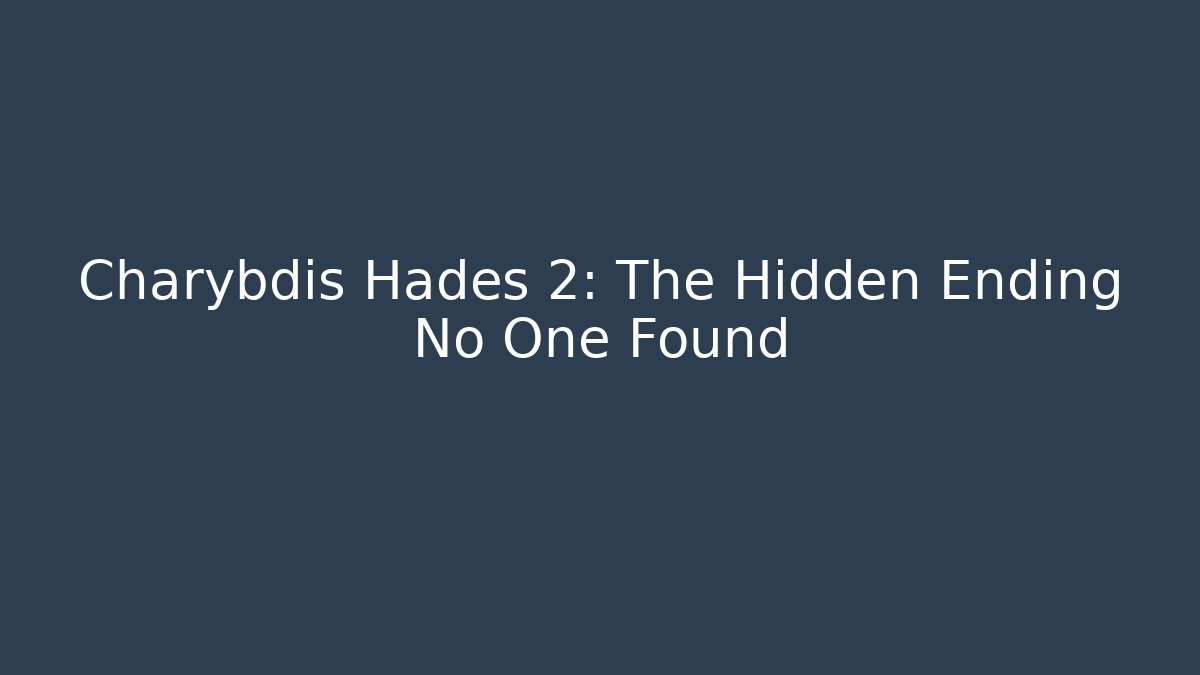 Charybdis Hades 2: The Hidden Ending No One Found