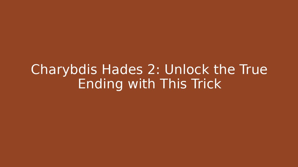 Charybdis Hades 2: Unlock the True Ending with This Trick