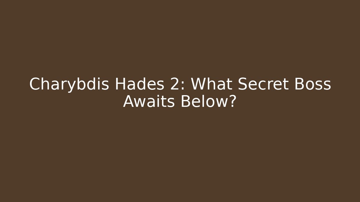 Charybdis Hades 2: What Secret Boss Awaits Below?
