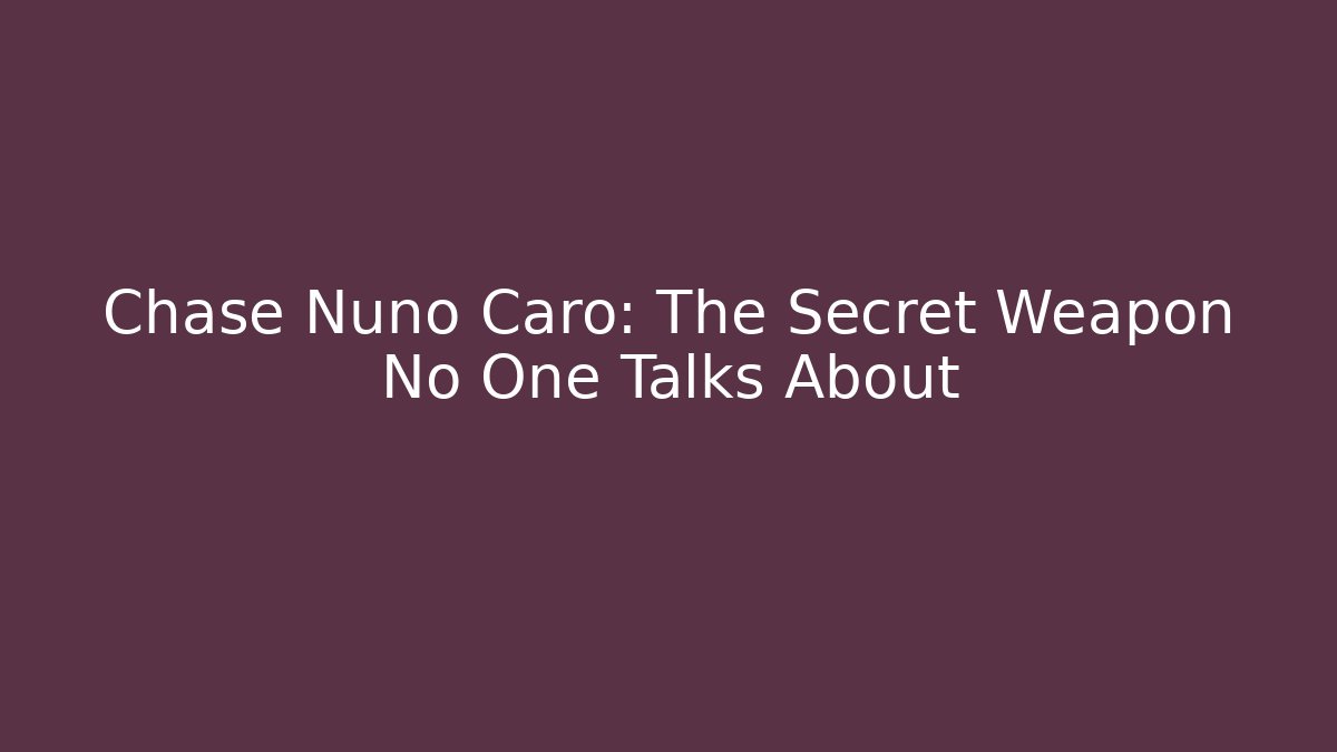 Chase Nuno Caro: The Secret Weapon No One Talks About