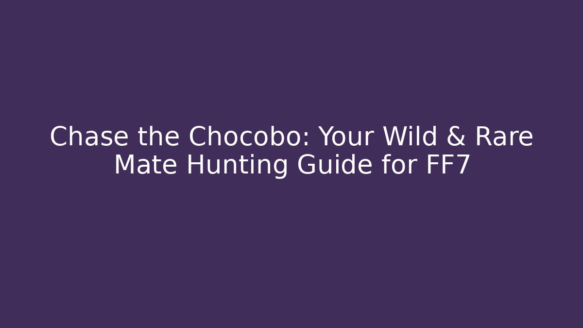 Chase the Chocobo: Your Wild & Rare Mate Hunting Guide for FF7