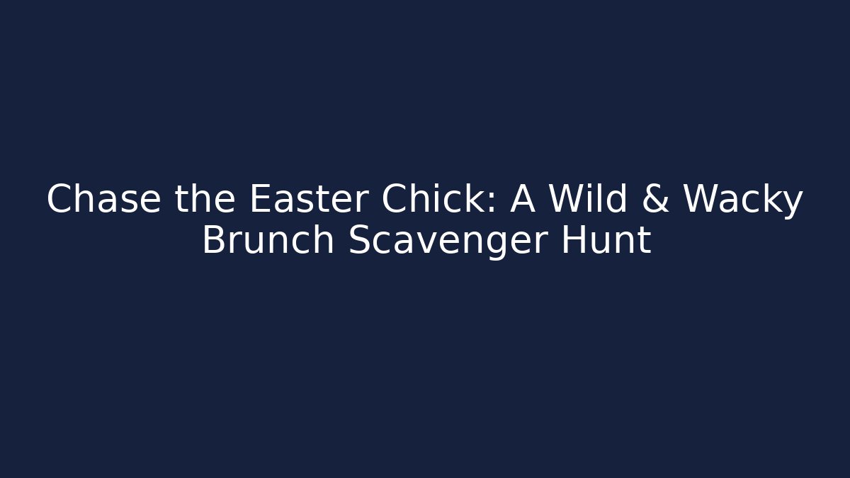 Chase the Easter Chick: A Wild & Wacky Brunch Scavenger Hunt - Create More Assets