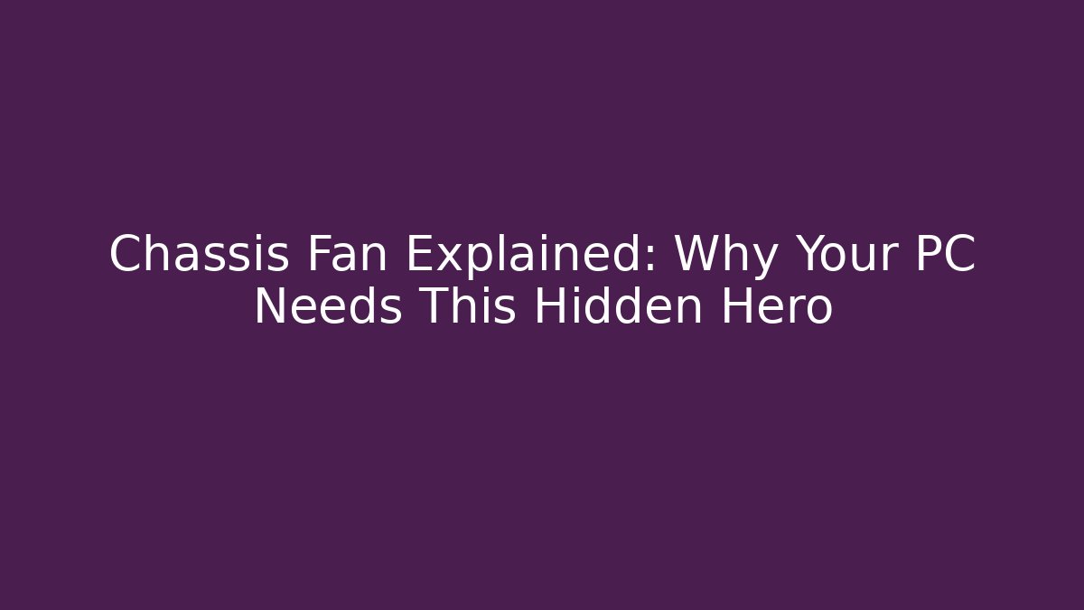 Chassis Fan Explained: Why Your PC Needs This Hidden Hero