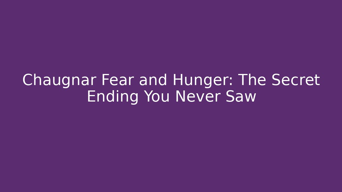 Chaugnar Fear and Hunger: The Secret Ending You Never Saw
