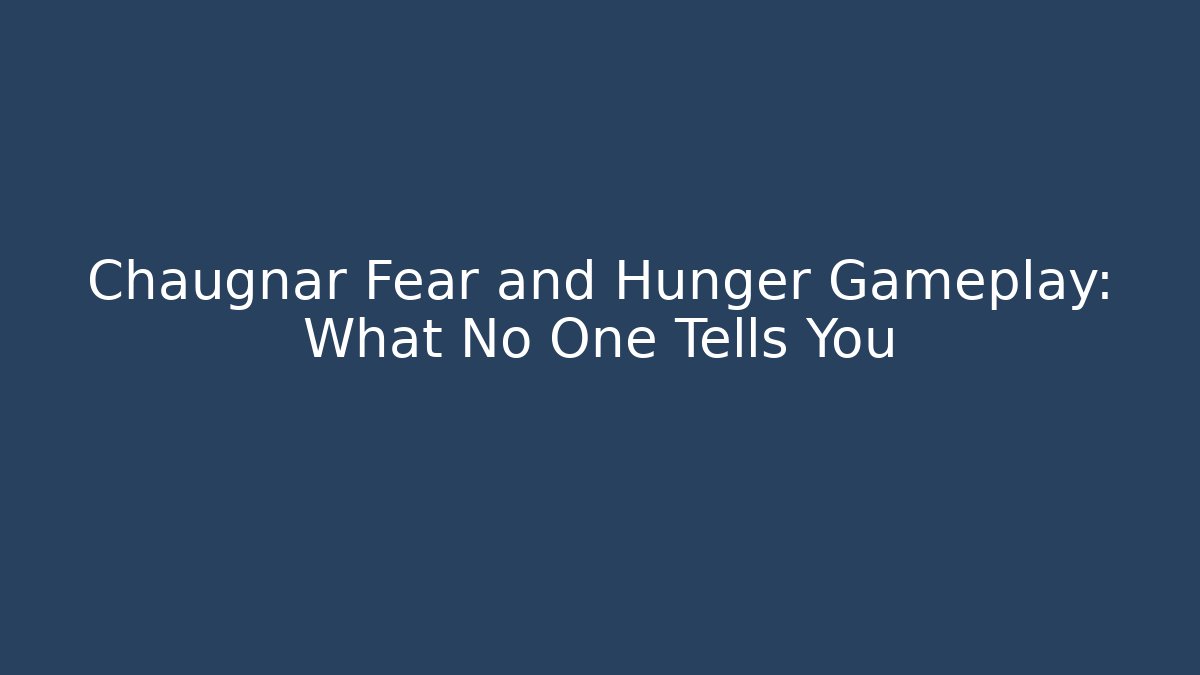 Chaugnar Fear and Hunger Gameplay: What No One Tells You
