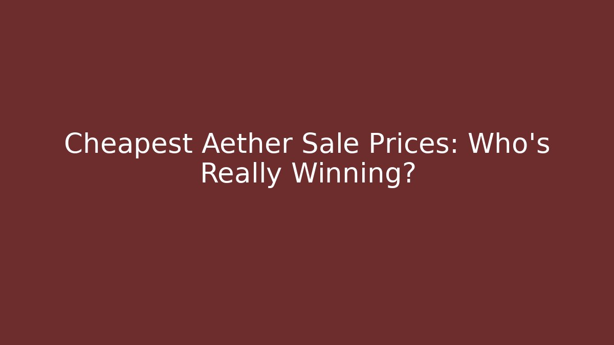 Cheapest Aether Sale Prices: Who’s Really Winning? - Create More Assets