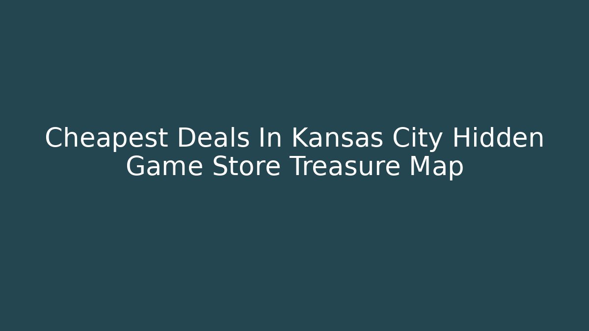 Cheapest Deals In Kansas City Hidden Game Store Treasure Map