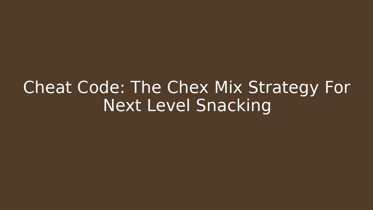 Cheat Code: The Chex Mix Strategy For Next Level Snacking