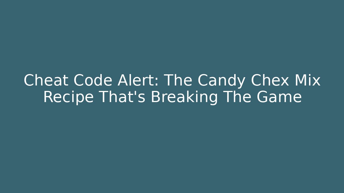 Cheat Code Alert: The Candy Chex Mix Recipe That's Breaking The Game