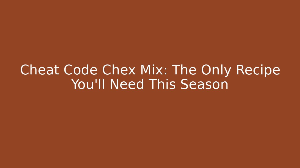 Cheat Code Chex Mix: The Only Recipe You'll Need This Season