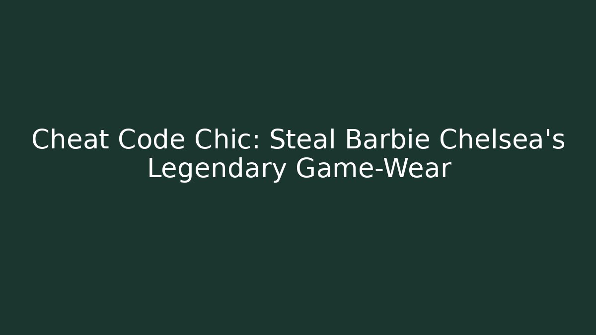 Cheat Code Chic: Steal Barbie Chelsea's Legendary Game-Wear