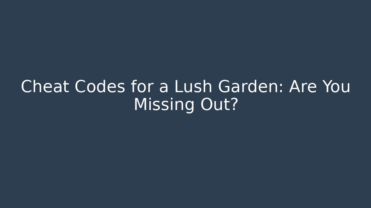 Cheat Codes for a Lush Garden: Are You Missing Out?