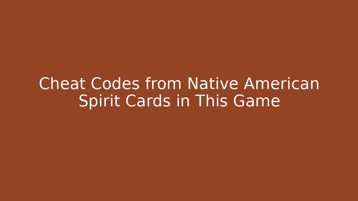 Cheat Codes from Native American Spirit Cards in This Game