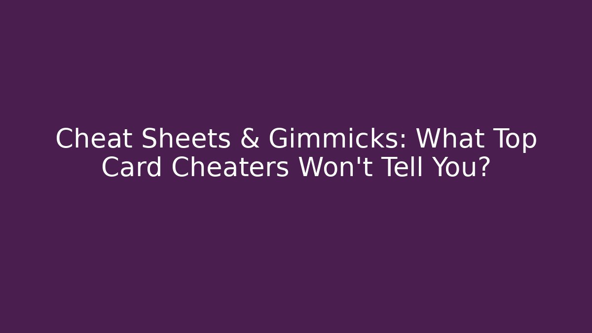 Cheat Sheets & Gimmicks: What Top Card Cheaters Won’t Tell You?
