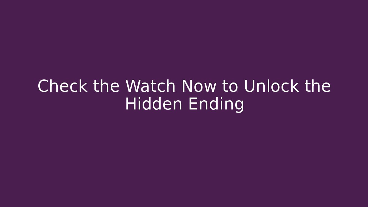 Check the Watch Now to Unlock the Hidden Ending