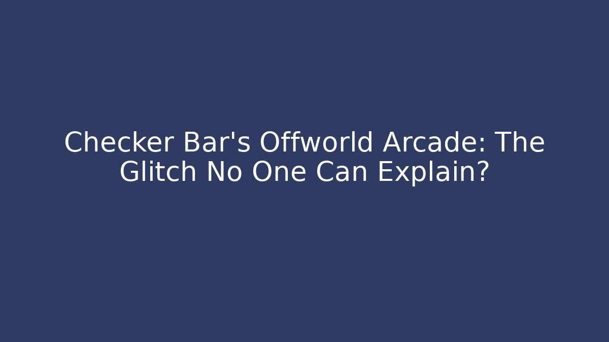 Checker Bar's Offworld Arcade: The Glitch No One Can Explain? - Create More Assets