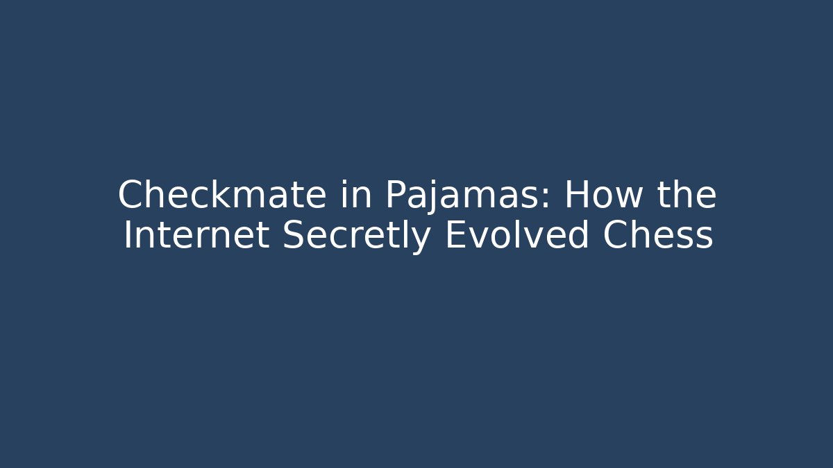 Checkmate in Pajamas: How the Internet Secretly Evolved Chess