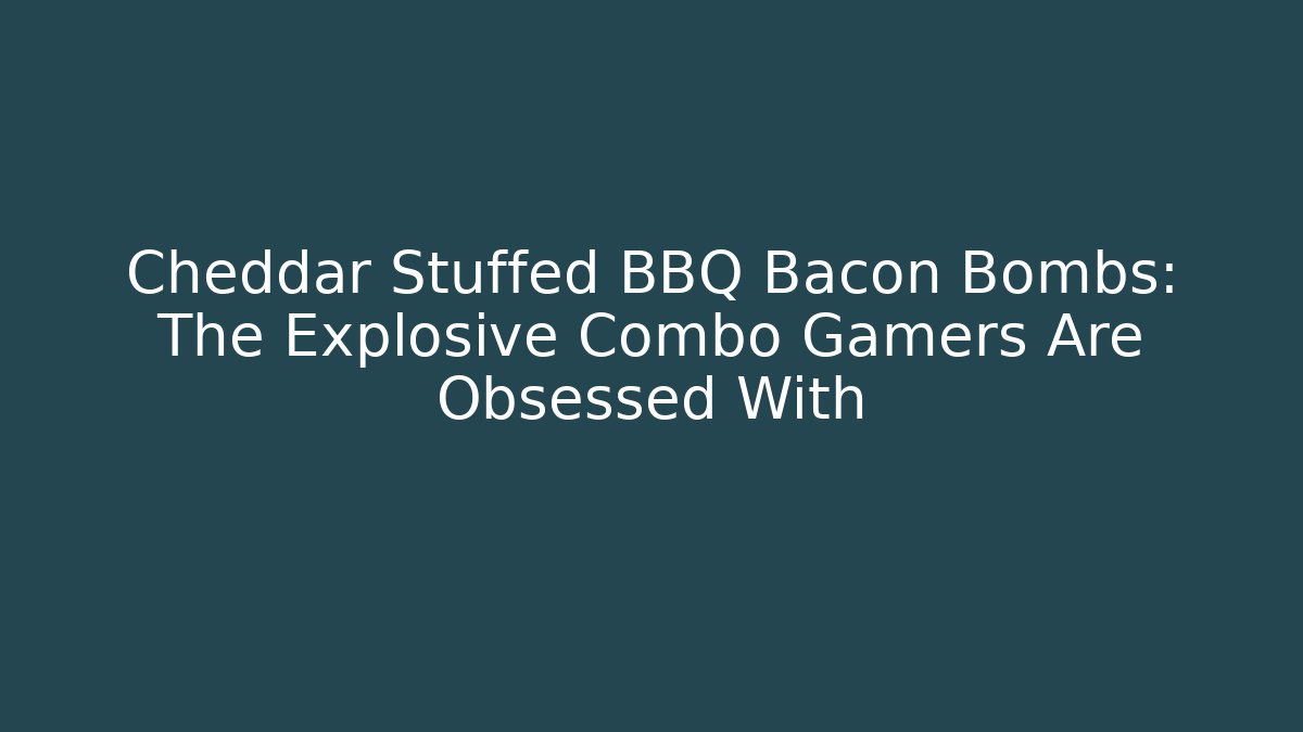 Cheddar Stuffed BBQ Bacon Bombs: The Explosive Combo Gamers Are Obsessed With - Create More Assets