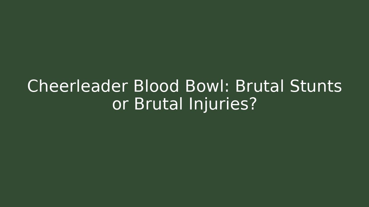 Cheerleader Blood Bowl: Brutal Stunts or Brutal Injuries?