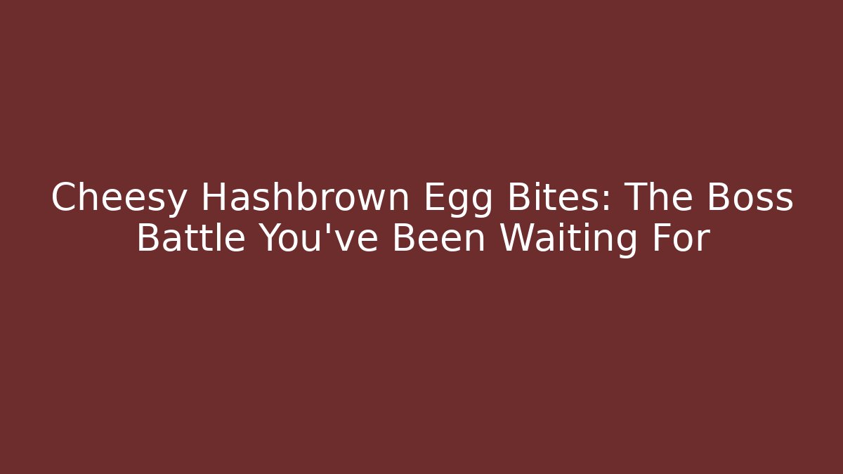 Cheesy Hashbrown Egg Bites: The Boss Battle You've Been Waiting For
