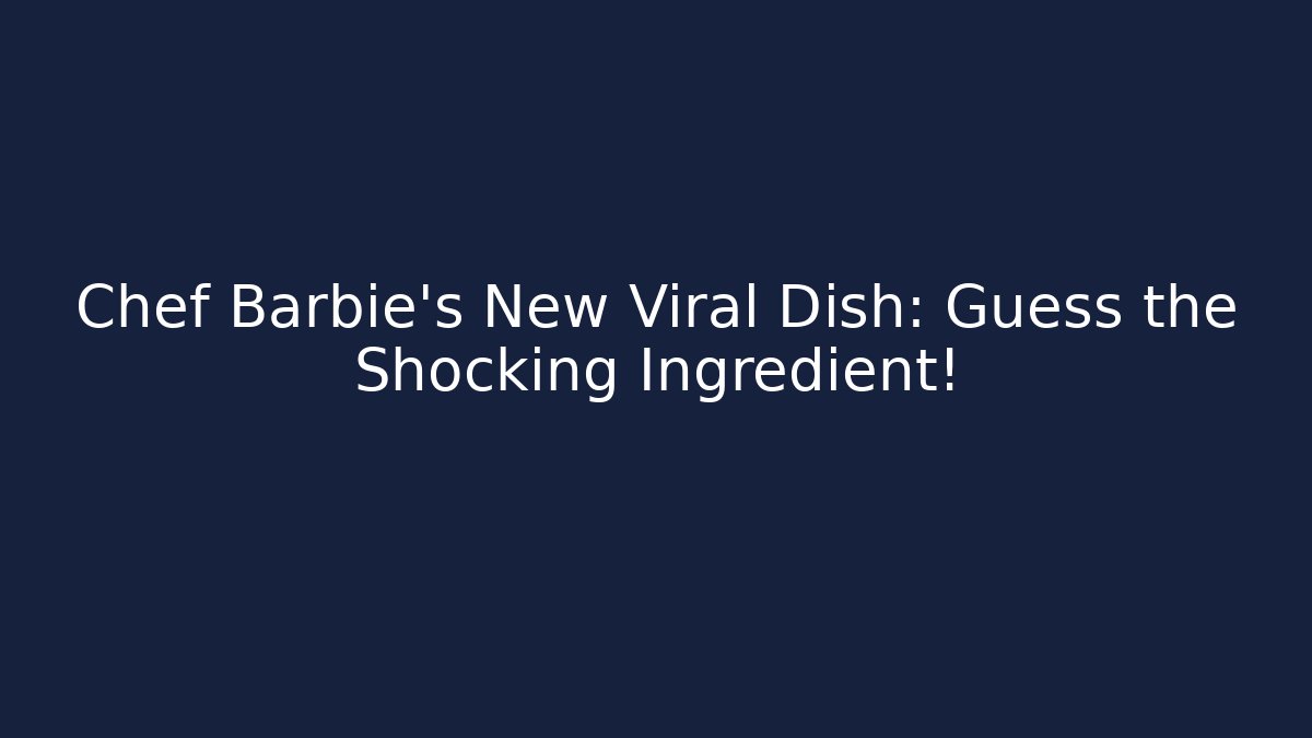 Chef Barbie's New Viral Dish: Guess the Shocking Ingredient! - Create More Assets