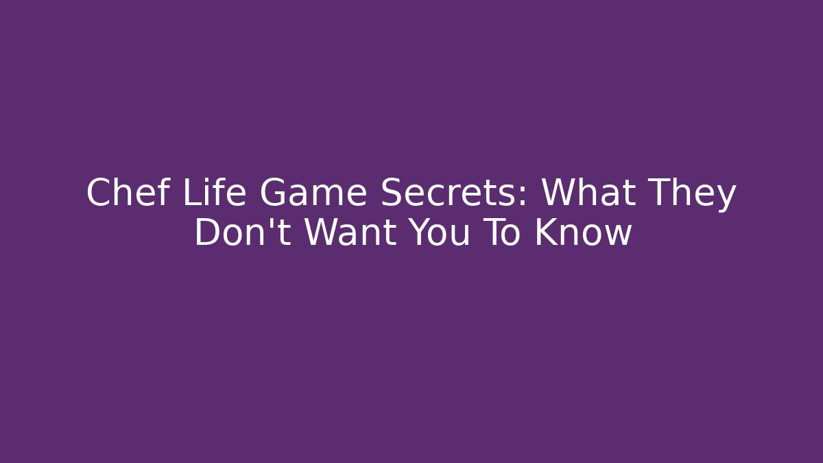 Chef Life Game Secrets: What They Don't Want You To Know