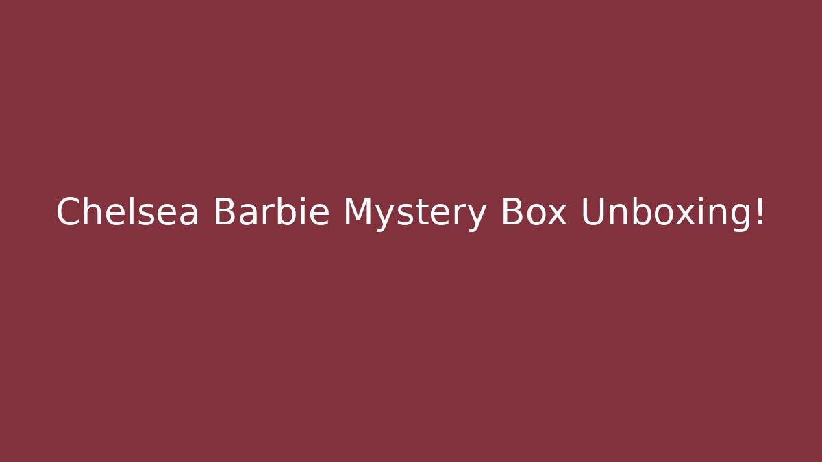 Chelsea Barbie Mystery Box Unboxing!