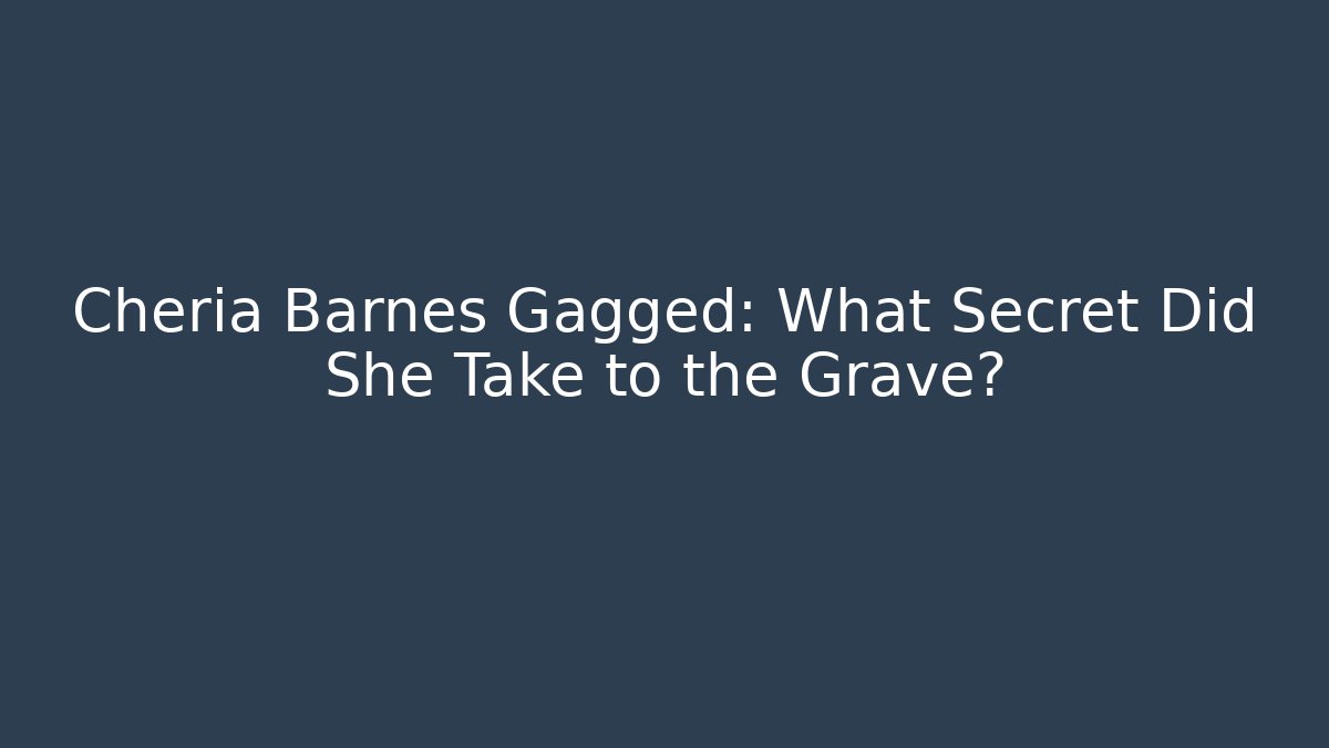 Cheria Barnes Gagged: What Secret Did She Take to the Grave?