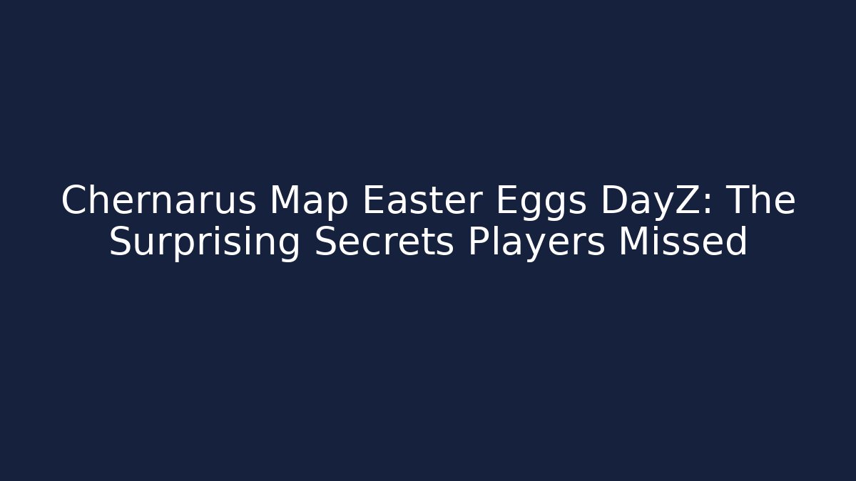 Chernarus Map Easter Eggs DayZ: The Surprising Secrets Players Missed