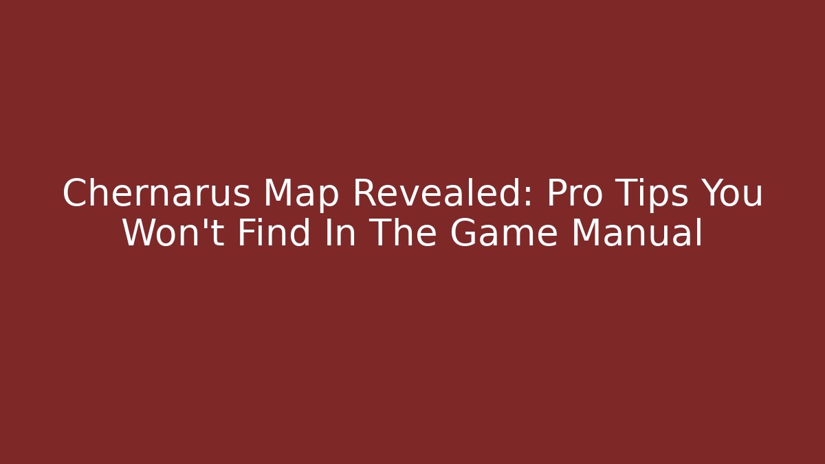 Chernarus Map Revealed: Pro Tips You Won't Find In The Game Manual