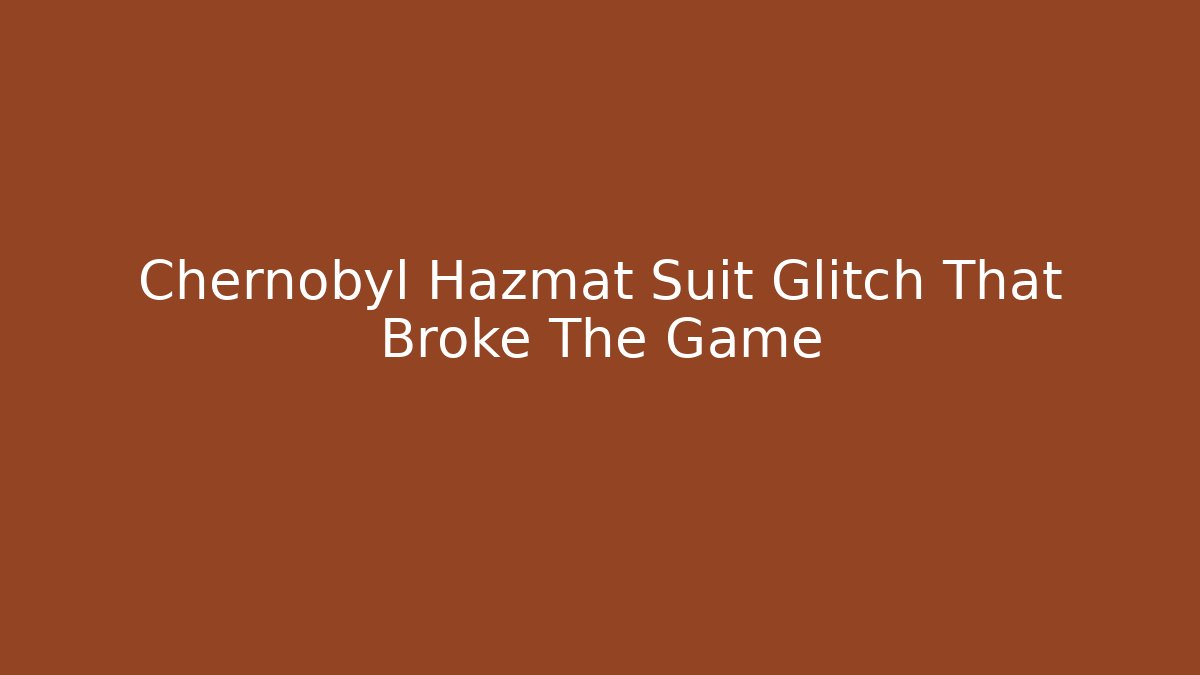 Chernobyl Hazmat Suit Glitch That Broke The Game