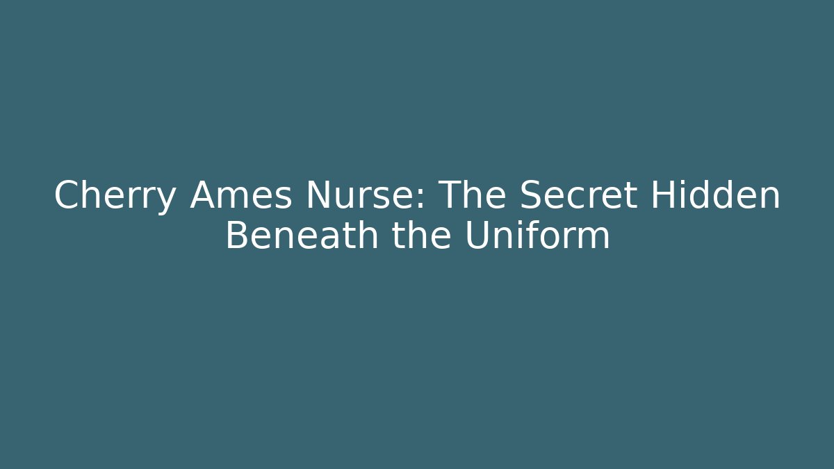Cherry Ames Nurse: The Secret Hidden Beneath the Uniform