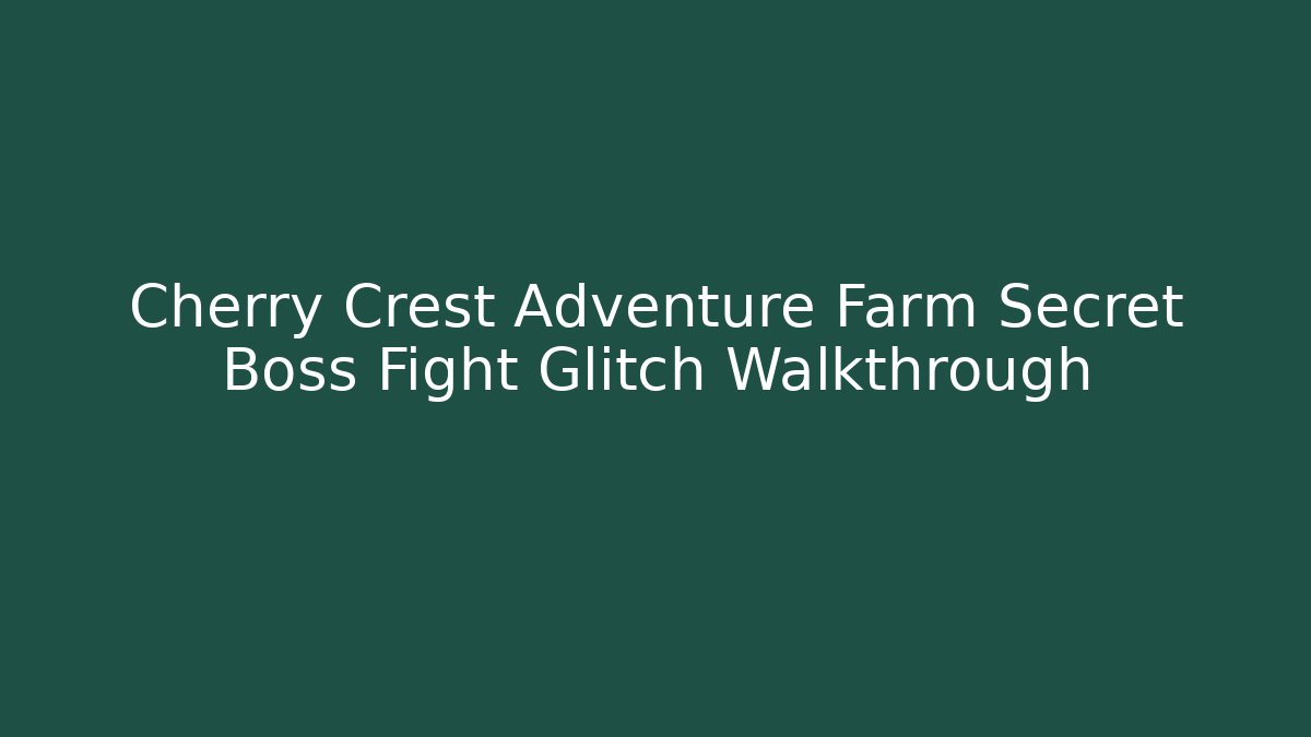 Cherry Crest Adventure Farm Secret Boss Fight Glitch Walkthrough
