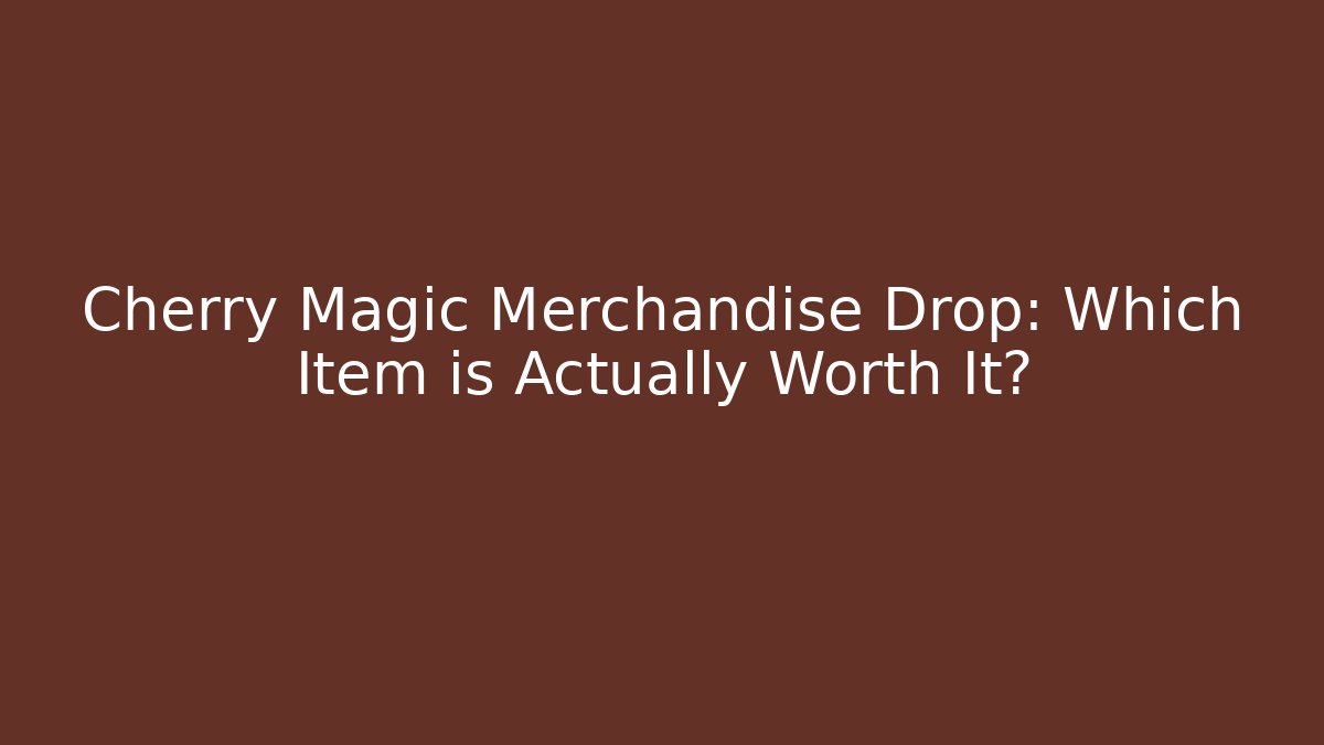 Cherry Magic Merchandise Drop: Which Item is Actually Worth It?