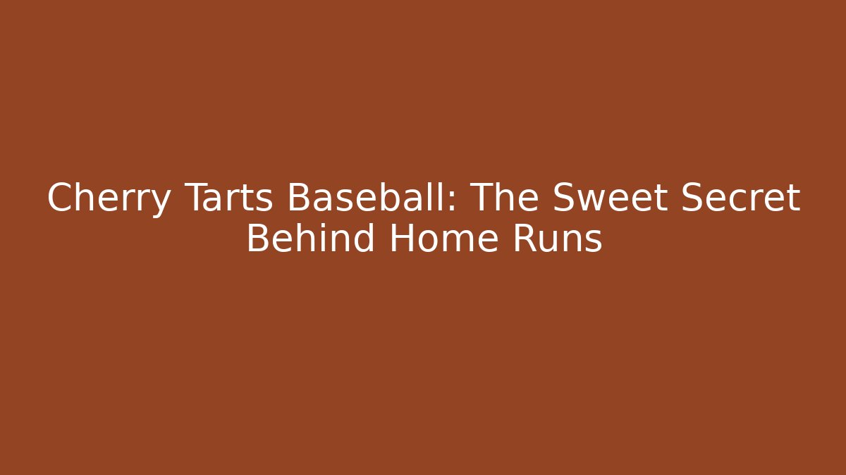 Cherry Tarts Baseball: The Sweet Secret Behind Home Runs