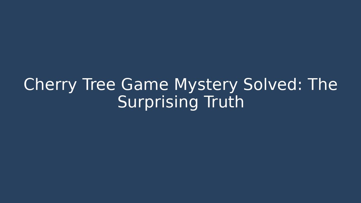Cherry Tree Game Mystery Solved: The Surprising Truth
