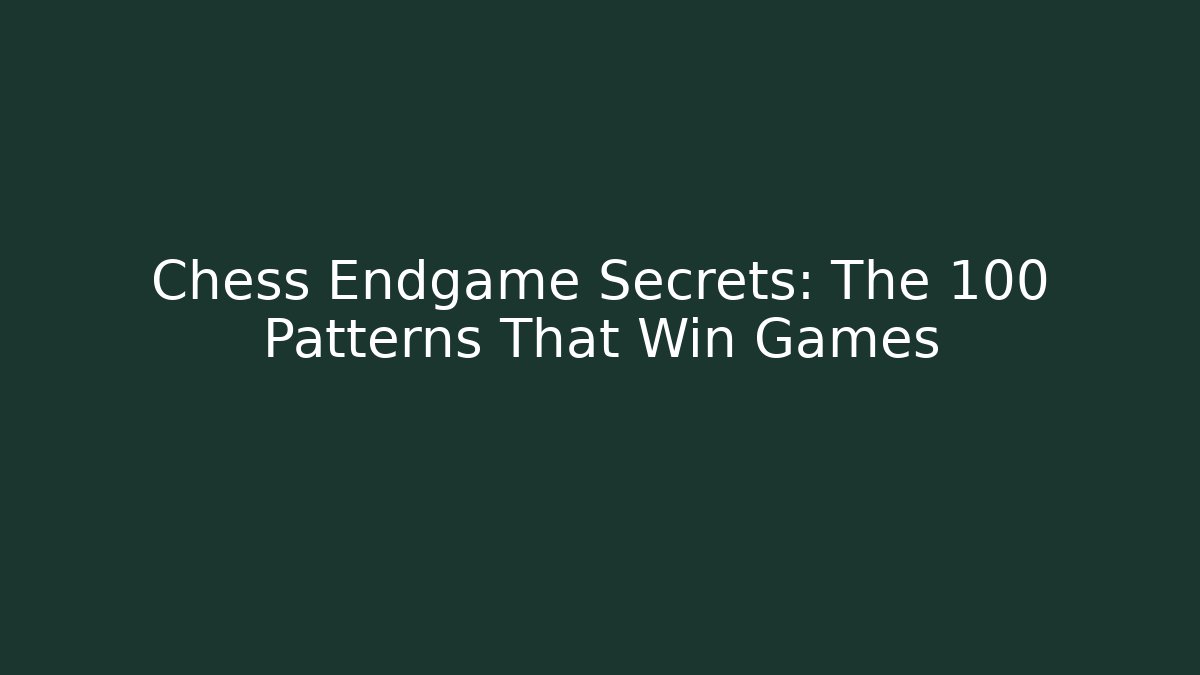 Chess Endgame Secrets: The 100 Patterns That Win Games - Create More Assets