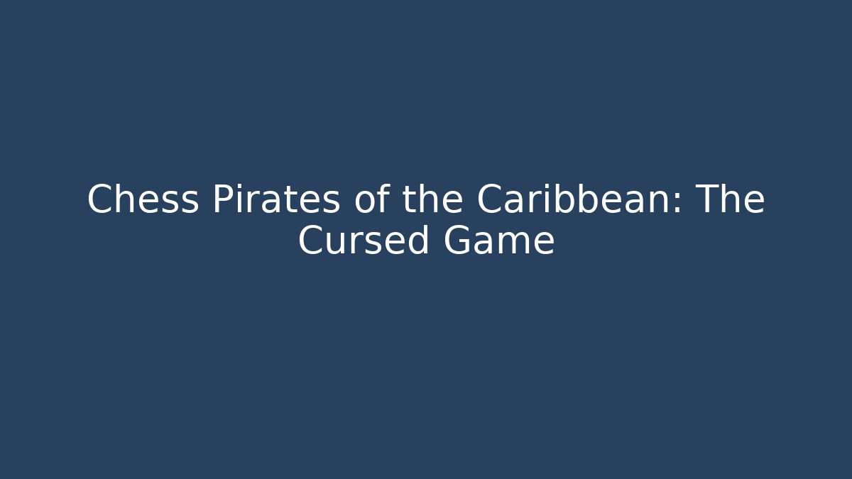 Chess Pirates of the Caribbean: The Cursed Game