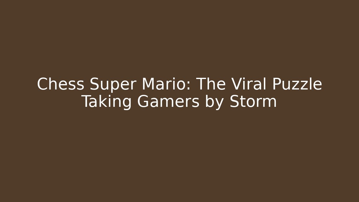 Chess Super Mario: The Viral Puzzle Taking Gamers by Storm