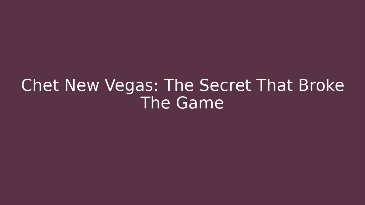 Chet New Vegas: The Secret That Broke The Game
