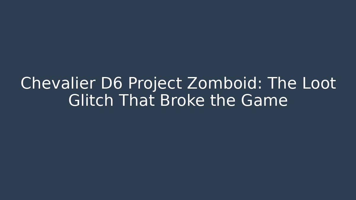 Chevalier D6 Project Zomboid: The Loot Glitch That Broke the Game