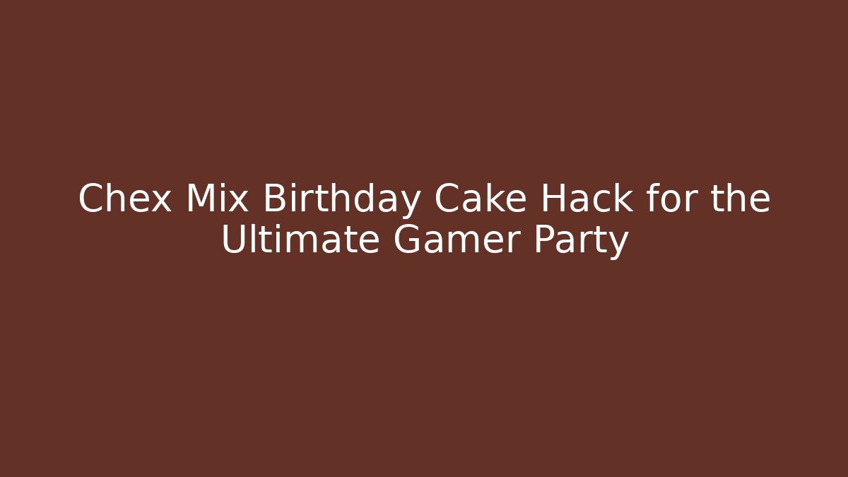Chex Mix Birthday Cake Hack for the Ultimate Gamer Party